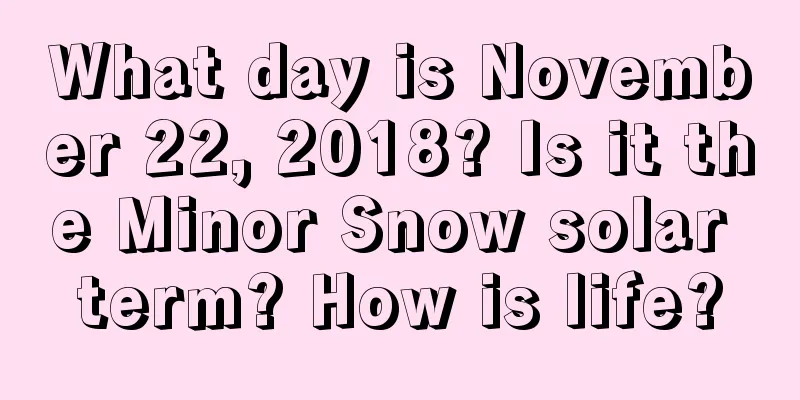 What day is November 22, 2018? Is it the Minor Snow solar term? How is life?