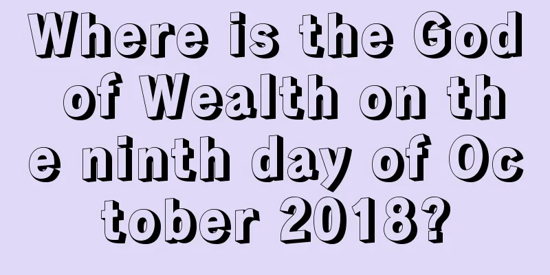 Where is the God of Wealth on the ninth day of October 2018?
