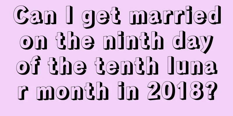 Can I get married on the ninth day of the tenth lunar month in 2018?