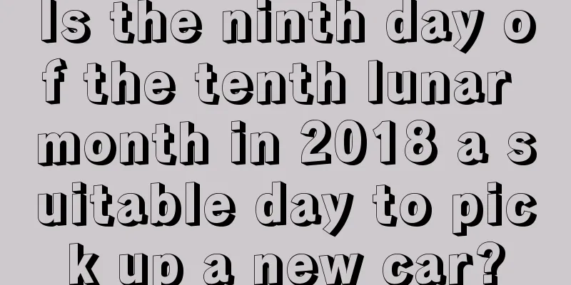 Is the ninth day of the tenth lunar month in 2018 a suitable day to pick up a new car?
