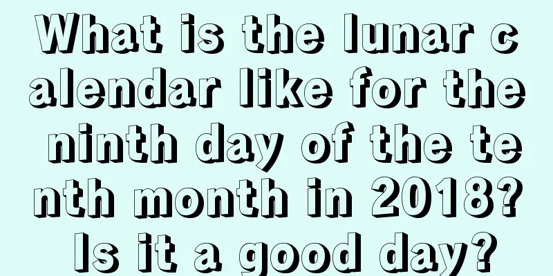 What is the lunar calendar like for the ninth day of the tenth month in 2018? Is it a good day?