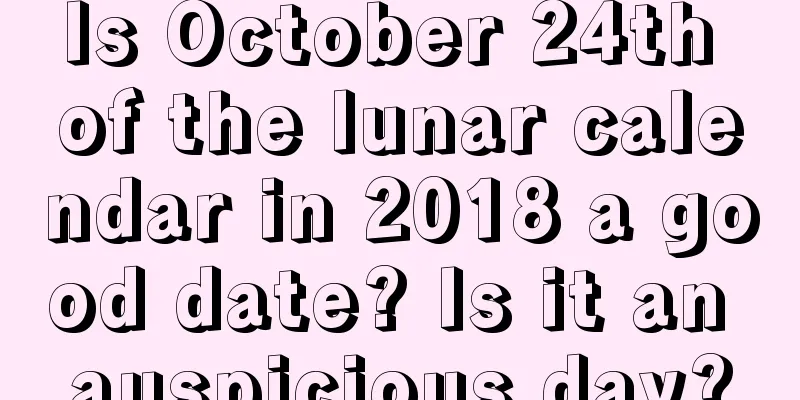 Is October 24th of the lunar calendar in 2018 a good date? Is it an auspicious day?
