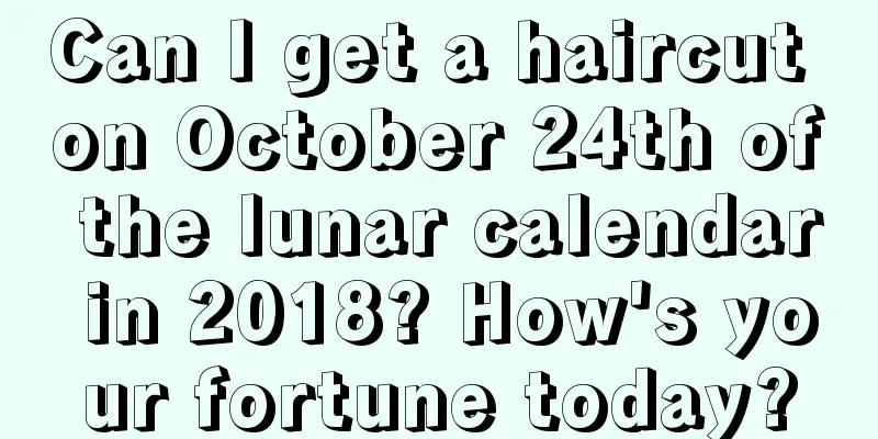 Can I get a haircut on October 24th of the lunar calendar in 2018? How's your fortune today?