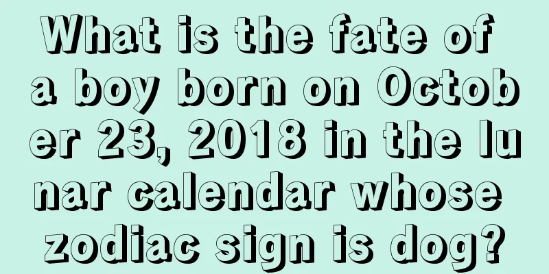 What is the fate of a boy born on October 23, 2018 in the lunar calendar whose zodiac sign is dog?