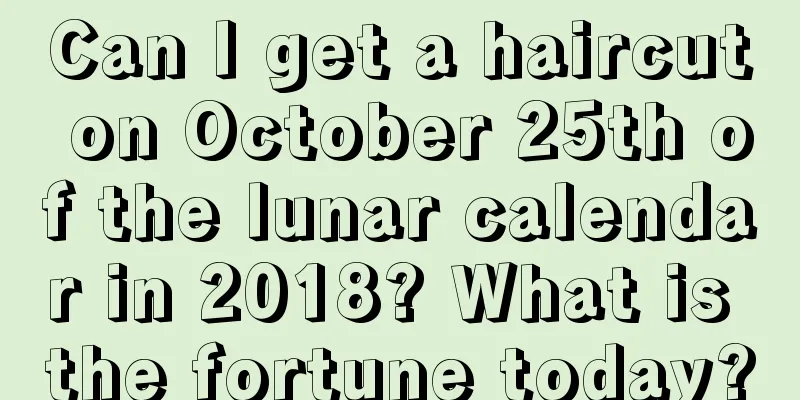 Can I get a haircut on October 25th of the lunar calendar in 2018? What is the fortune today?