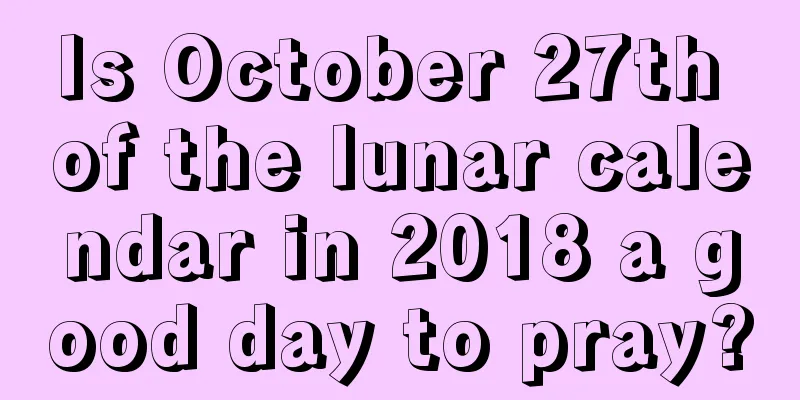 Is October 27th of the lunar calendar in 2018 a good day to pray?