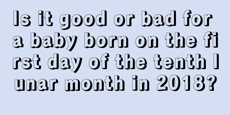 Is it good or bad for a baby born on the first day of the tenth lunar month in 2018?