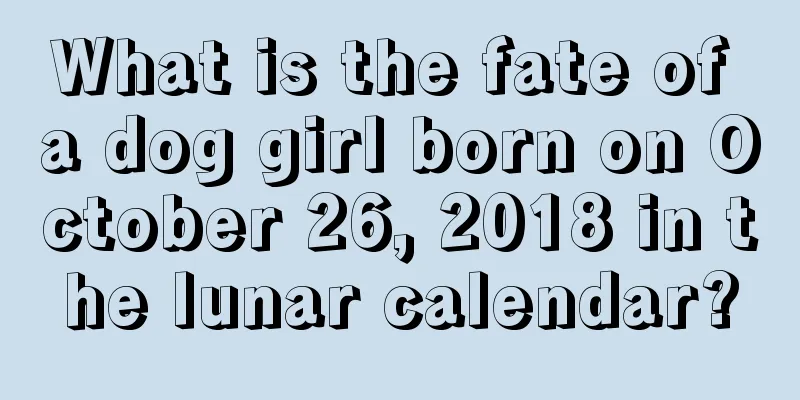 What is the fate of a dog girl born on October 26, 2018 in the lunar calendar?
