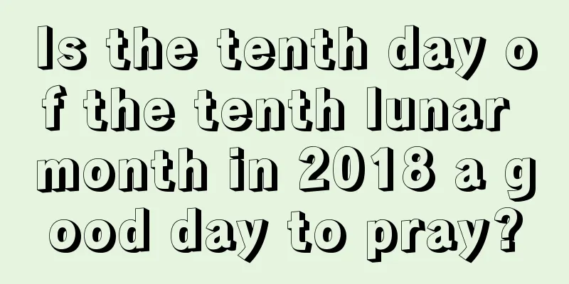 Is the tenth day of the tenth lunar month in 2018 a good day to pray?