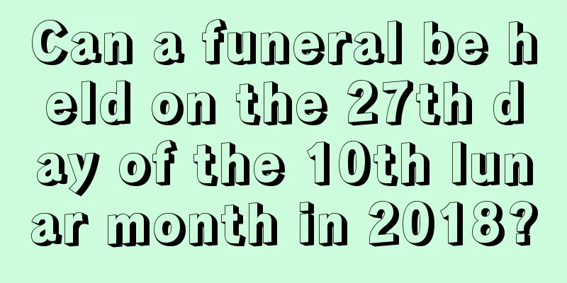 Can a funeral be held on the 27th day of the 10th lunar month in 2018?