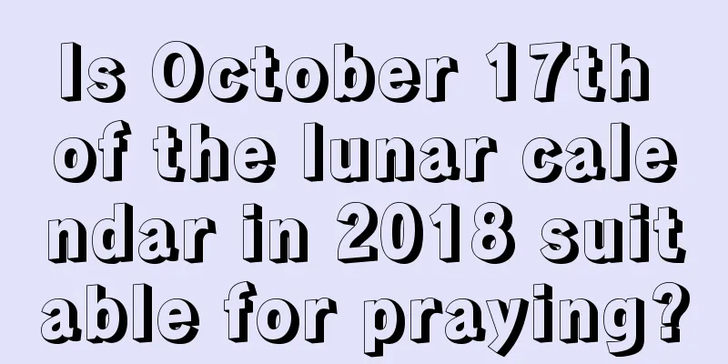Is October 17th of the lunar calendar in 2018 suitable for praying?