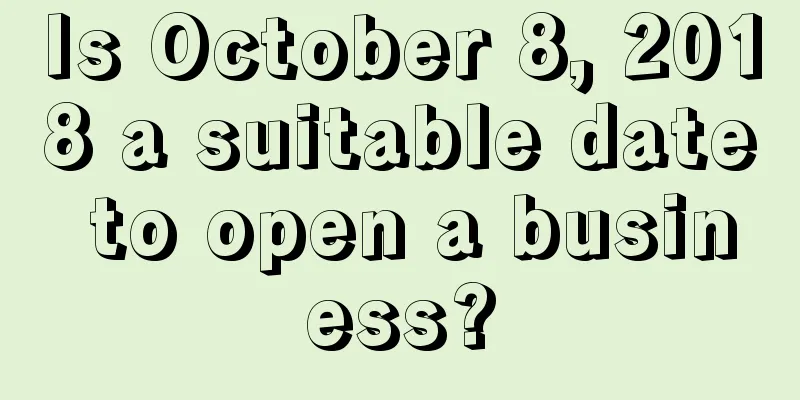 Is October 8, 2018 a suitable date to open a business?