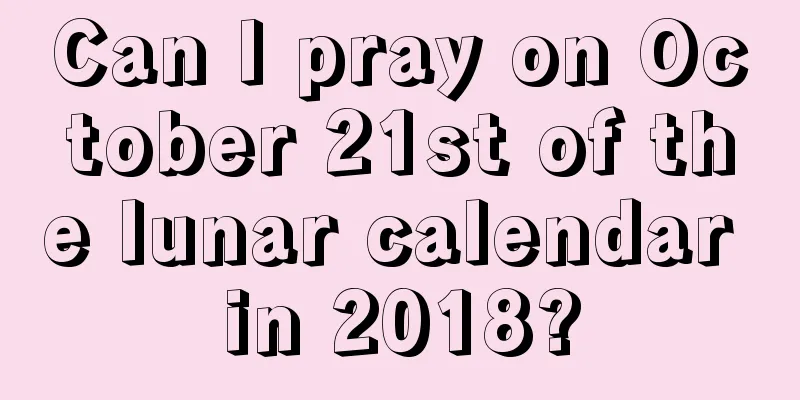 Can I pray on October 21st of the lunar calendar in 2018?