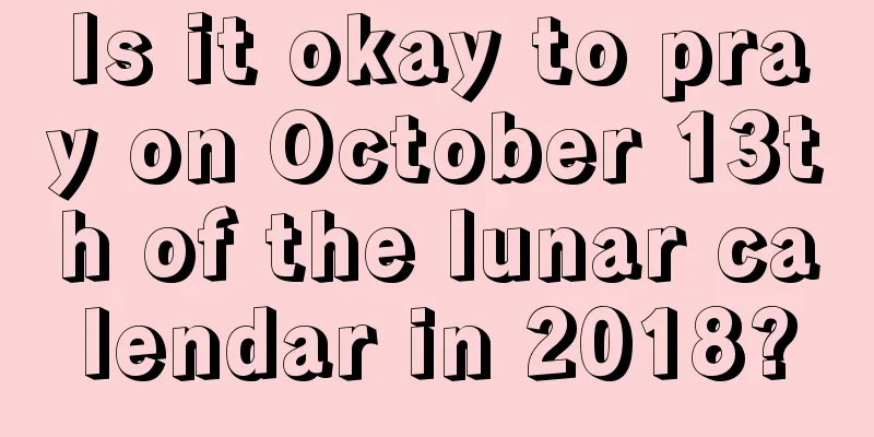 Is it okay to pray on October 13th of the lunar calendar in 2018?