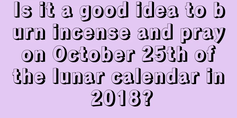 Is it a good idea to burn incense and pray on October 25th of the lunar calendar in 2018?