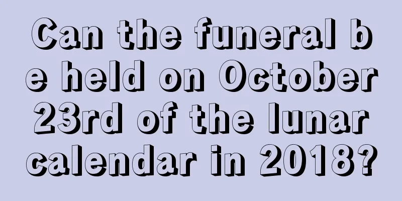 Can the funeral be held on October 23rd of the lunar calendar in 2018?