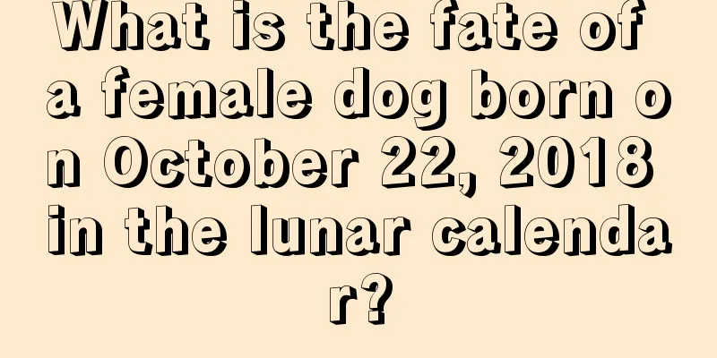 What is the fate of a female dog born on October 22, 2018 in the lunar calendar?