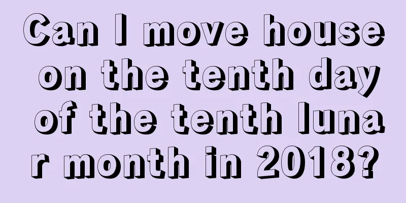Can I move house on the tenth day of the tenth lunar month in 2018?