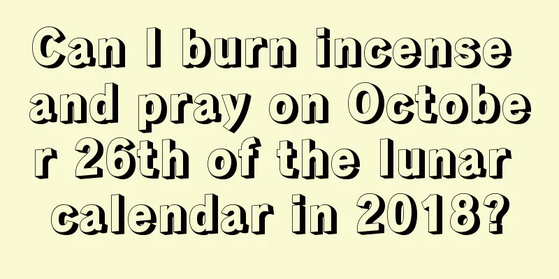 Can I burn incense and pray on October 26th of the lunar calendar in 2018?