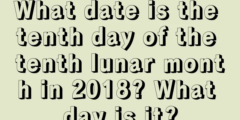 What date is the tenth day of the tenth lunar month in 2018? What day is it?