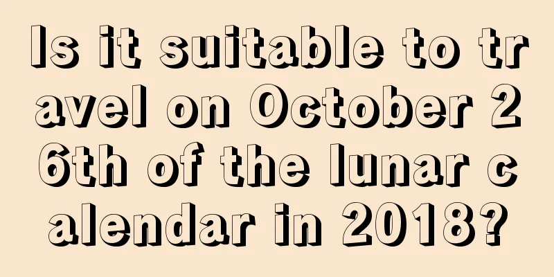 Is it suitable to travel on October 26th of the lunar calendar in 2018?