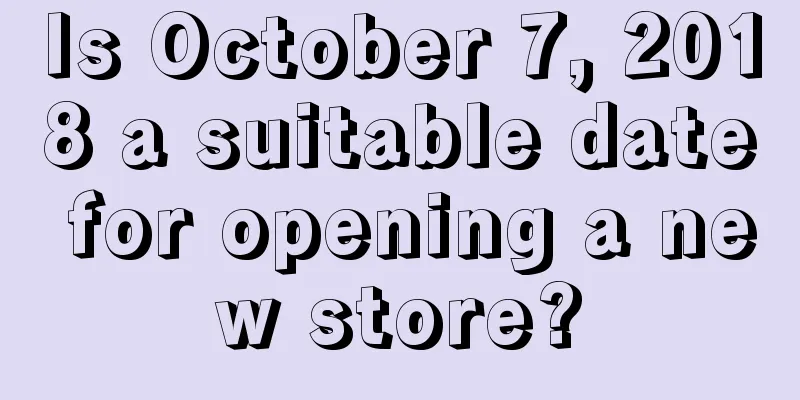 Is October 7, 2018 a suitable date for opening a new store?