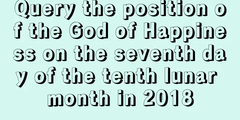Query the position of the God of Happiness on the seventh day of the tenth lunar month in 2018