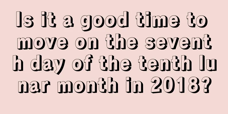 Is it a good time to move on the seventh day of the tenth lunar month in 2018?