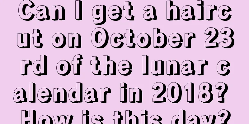 Can I get a haircut on October 23rd of the lunar calendar in 2018? How is this day?