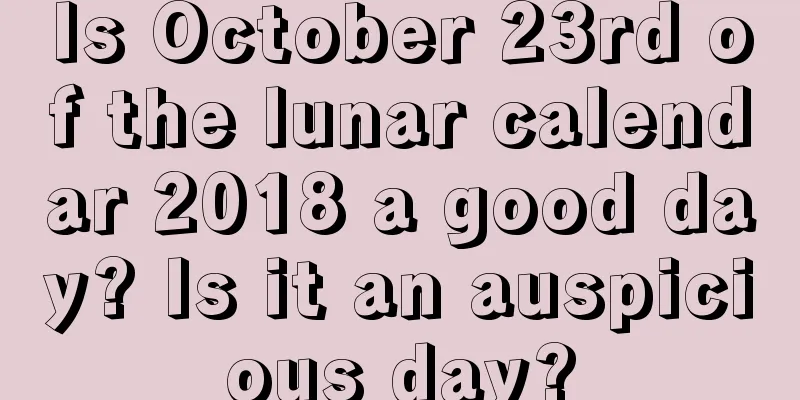 Is October 23rd of the lunar calendar 2018 a good day? Is it an auspicious day?