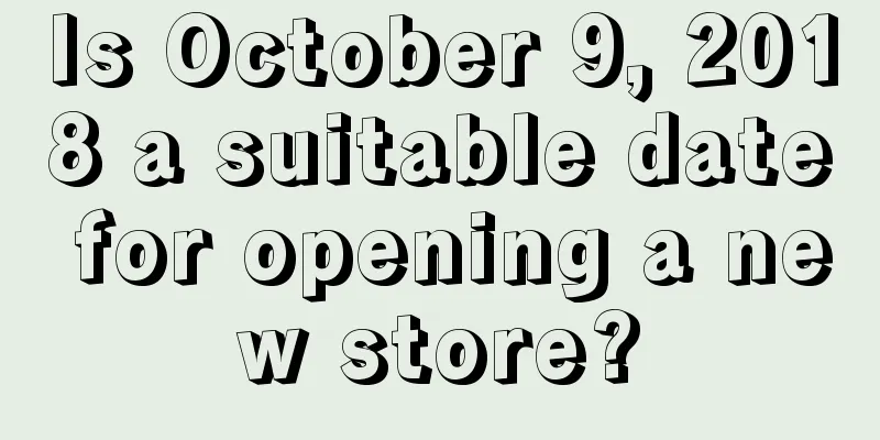 Is October 9, 2018 a suitable date for opening a new store?