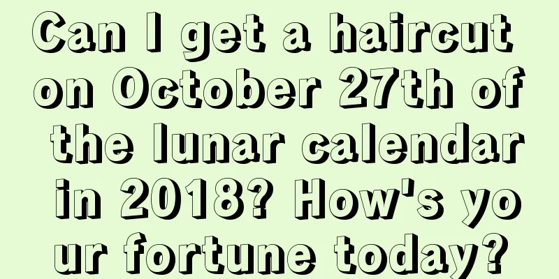 Can I get a haircut on October 27th of the lunar calendar in 2018? How's your fortune today?