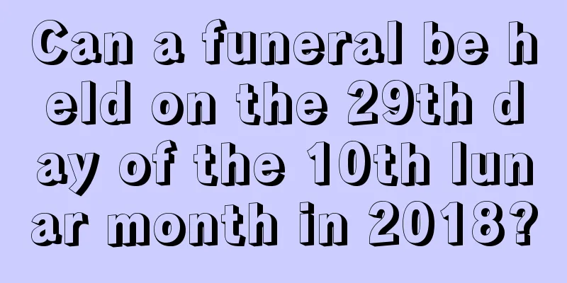 Can a funeral be held on the 29th day of the 10th lunar month in 2018?
