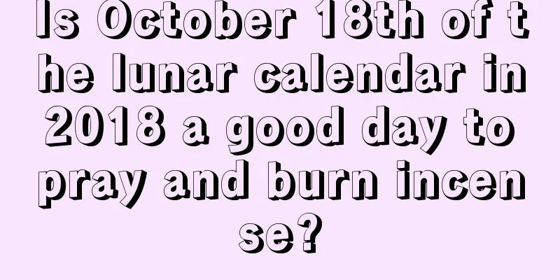 Is October 18th of the lunar calendar in 2018 a good day to pray and burn incense?