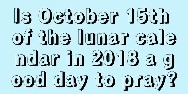 Is October 15th of the lunar calendar in 2018 a good day to pray?