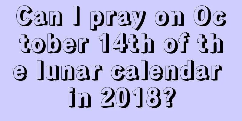 Can I pray on October 14th of the lunar calendar in 2018?