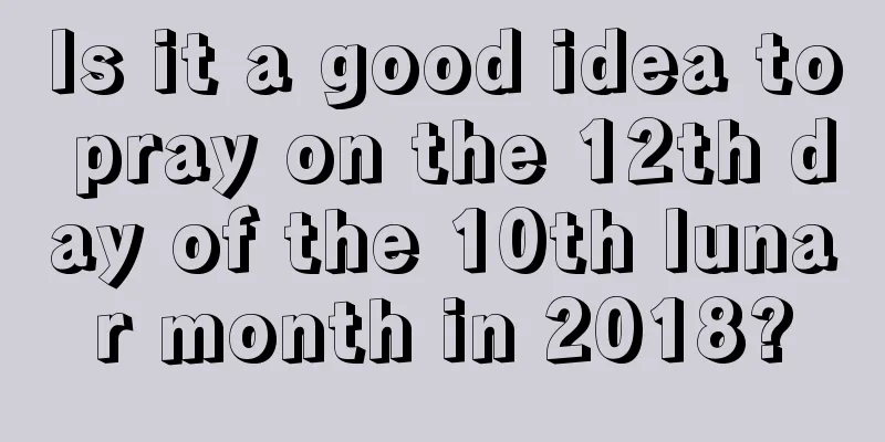 Is it a good idea to pray on the 12th day of the 10th lunar month in 2018?