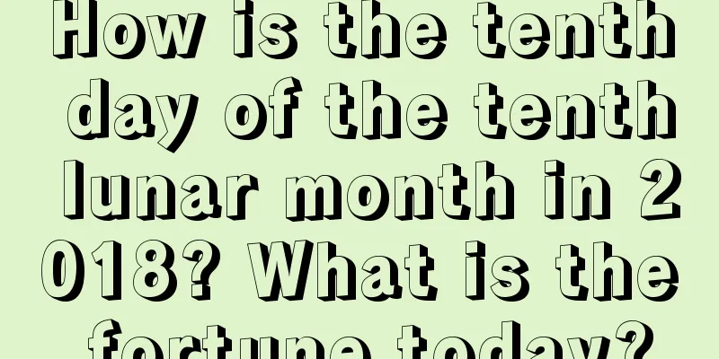 How is the tenth day of the tenth lunar month in 2018? What is the fortune today?