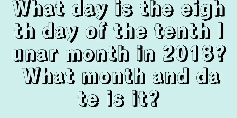 What day is the eighth day of the tenth lunar month in 2018? What month and date is it?