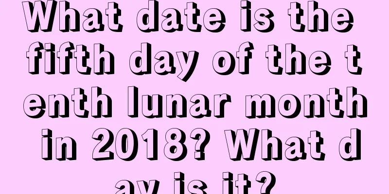 What date is the fifth day of the tenth lunar month in 2018? What day is it?