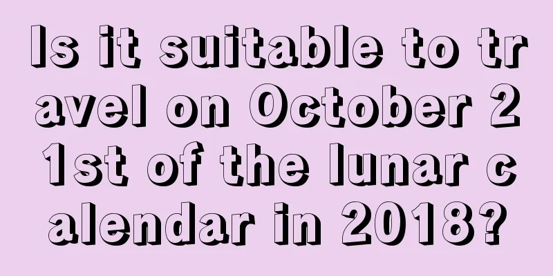 Is it suitable to travel on October 21st of the lunar calendar in 2018?