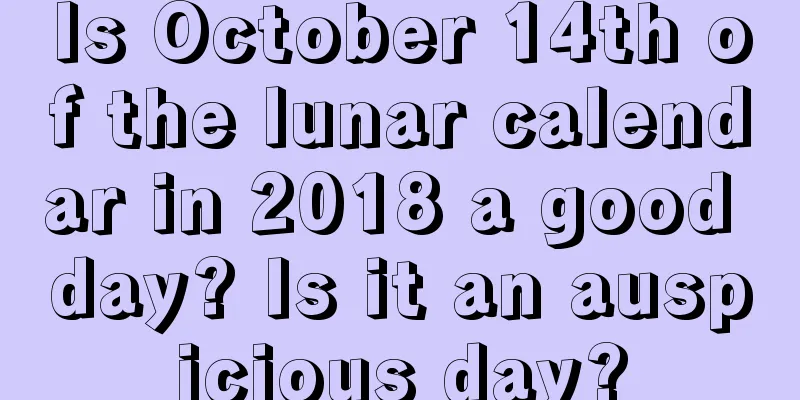 Is October 14th of the lunar calendar in 2018 a good day? Is it an auspicious day?