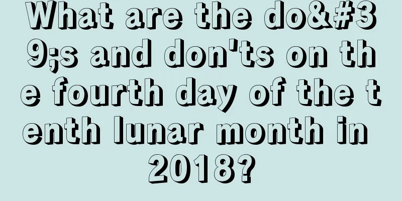 What are the do's and don'ts on the fourth day of the tenth lunar month in 2018?