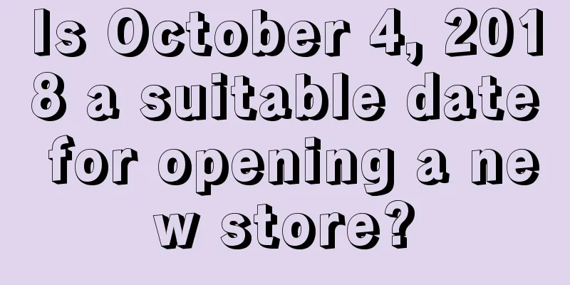 Is October 4, 2018 a suitable date for opening a new store?