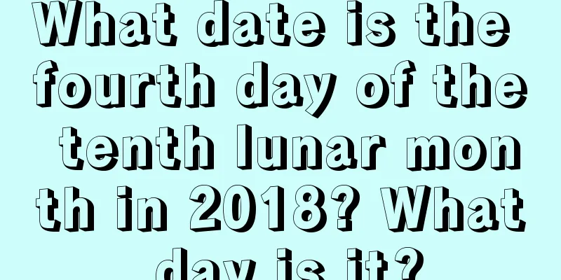 What date is the fourth day of the tenth lunar month in 2018? What day is it?