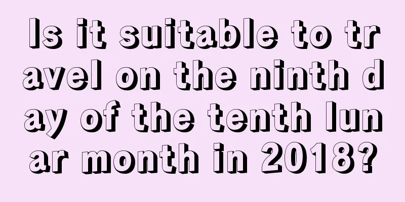 Is it suitable to travel on the ninth day of the tenth lunar month in 2018?