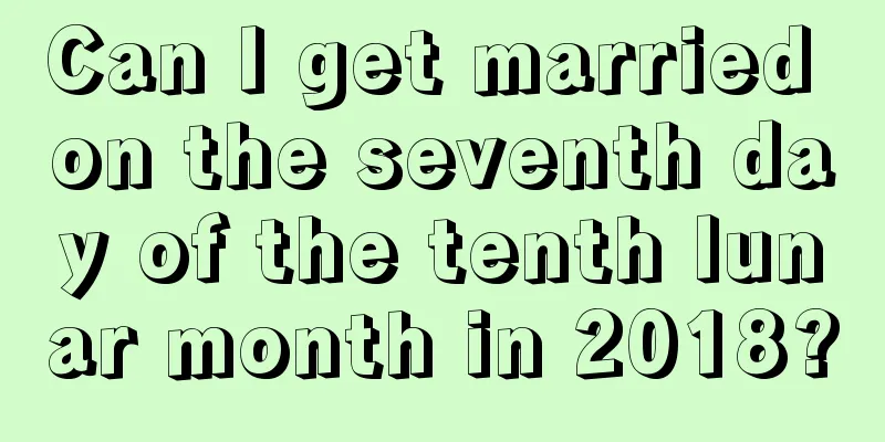 Can I get married on the seventh day of the tenth lunar month in 2018?