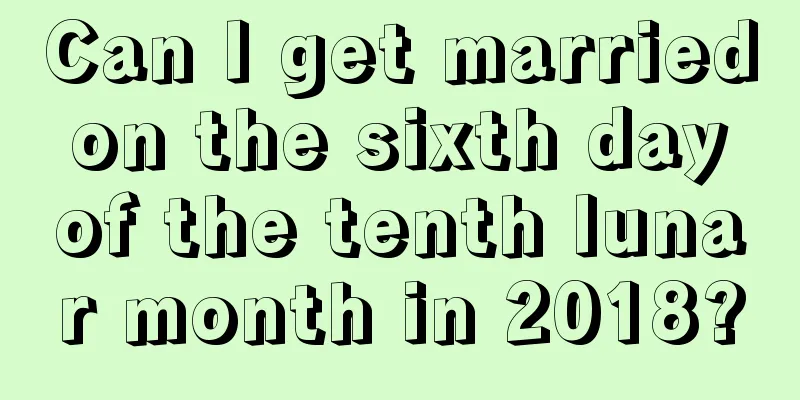 Can I get married on the sixth day of the tenth lunar month in 2018?