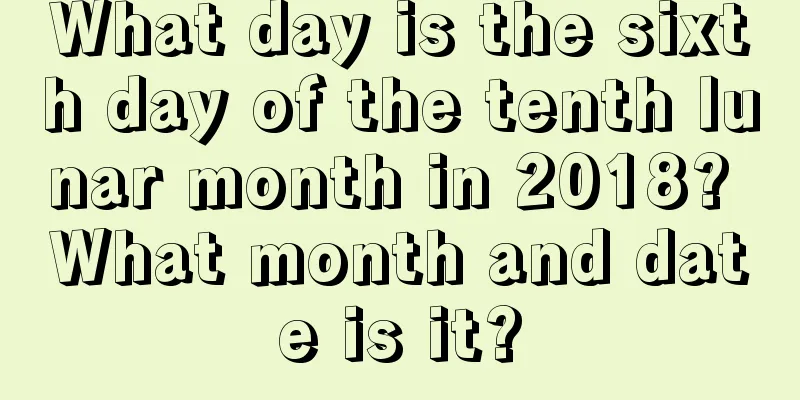 What day is the sixth day of the tenth lunar month in 2018? What month and date is it?