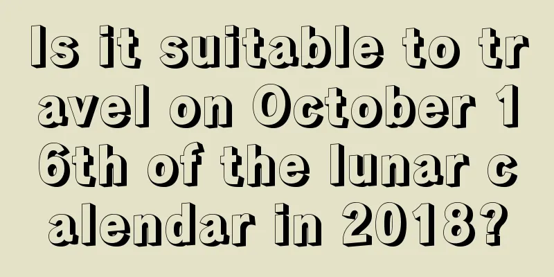 Is it suitable to travel on October 16th of the lunar calendar in 2018?